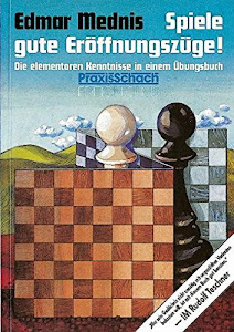 Spiele gute Eröffnungszüge!: Die elementaren Kenntnisse in einem Übungsbuch (Praxis Schach, Band 6)