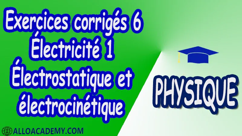 Exercices corrigés 6 Électricité 1 ( Électrostatique et électrocinétique ) pdf