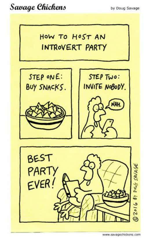 How Introverts Host Parties Introvert meme that shows how an introvert hosts a party. Step one: Buy snacks. Step two: Invite nobody. BEST PARTY EVER!