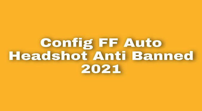 Download Config FF auto Headshot 2021 Anti Banned Lengkap Dengan Cara Installnya!