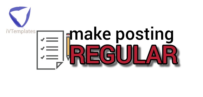 make posting to your blog a regular thing - From Creating Blog to Making Real Money Blogging