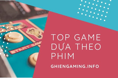 Hé lộ TOP game dựa theo phim thành công nhất 2019