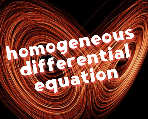 المعادلة المتجانسة - Homogeneous Differential Equation المعادلة المتجانسة - Homogeneous Differential Equation