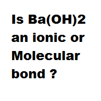 Is Ba(OH)2 an ionic or Molecular bond ?