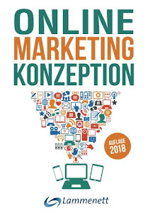 Online-Marketing-Konzeption - 2018: Der Weg zum optimalen Online-Marketing-Konzept. Digitale Transformation, wichtige Trends und Entwicklungen. Alle ... SEA, SEO, Social-Media- und Video-Marketing.