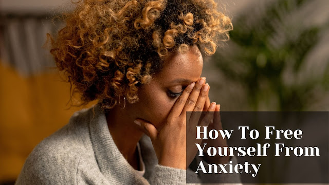 How To Free yourself from anxiety