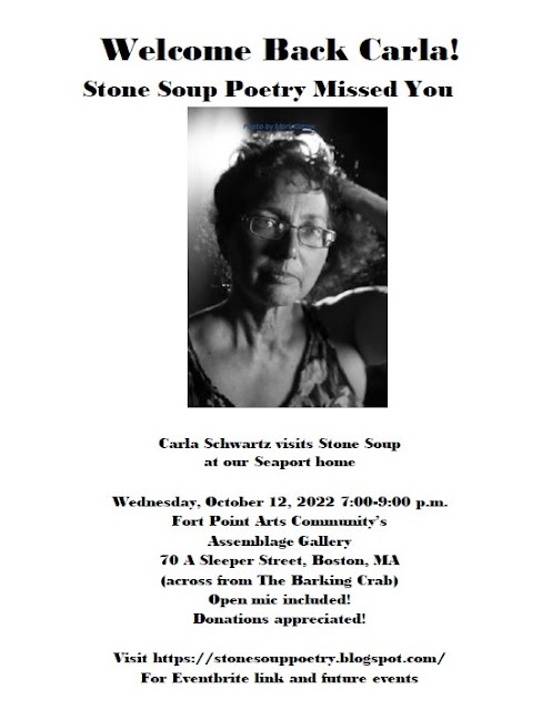 Welcome Back Carla! - Stone Soup Poetry Missed You - Photo by Mark Ostow - Carla Schwartz visits Stone Soup  at our Seaport home - Wednesday, October 12, 2022 7:00-9:00 p.m. - Fort Point Arts Community’s Assemblage Gallery - 70 A Sleeper Street, Boston, MA - (across from The Barking Crab) - Open mic included! - Donations appreciated!  - Visit https://stonesouppoetry.blogspot.com/ For Eventbrite link and future events