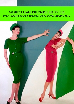 More Than Friends How To Turn Your Female Friend Into Your Girlfriend