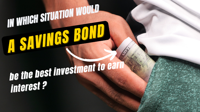 In Which Situation Would a Savings Bond Be The Best Investment To Earn Interest ?