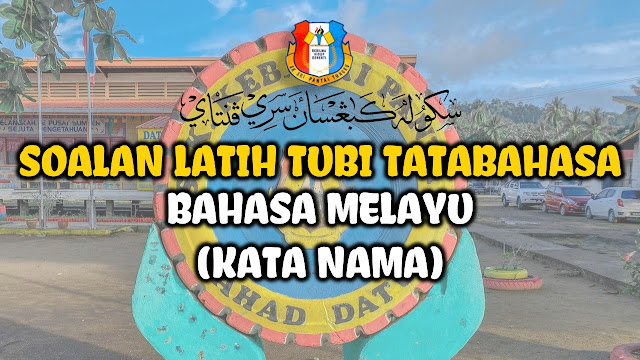 SOALAN LATIH TUBI TATABAHASA BAHASA MELAYU - KATA NAMA