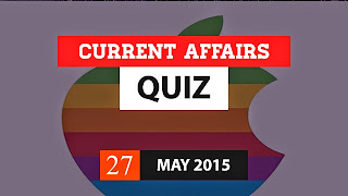 Current affairs quiz 27 may 2015