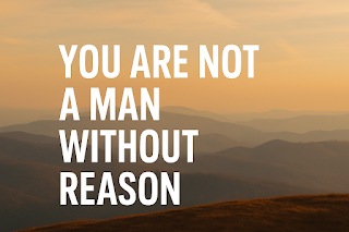 You are not a man without reason