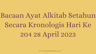 Bacaan Ayat Alkitab Harian Secara Kronologis Hari Ke 204; 28 April 2023 Bacaan Ayat Alkitab Harian Secara Kronologis Hari Ke 204; 28 April 2023