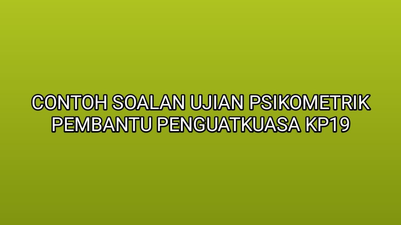 Contoh Soalan Ujian Psikometrik Pembantu Penguatkuasa KP19 