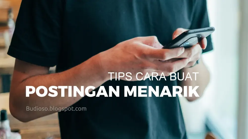 Tips bagaimana caranya membuat postingan sosial media yang menarik perhatian - Budioso.blogspot.com