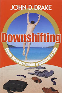 Downshifting. Come lavorare meno e godersi la vita