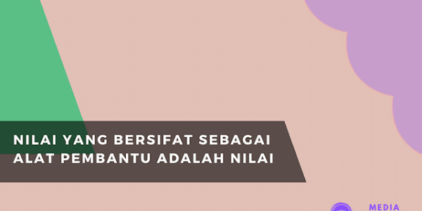 Nilai yang Bersifat Sebagai Alat Pembantu adalah Nilai? Berikut Jawabannya