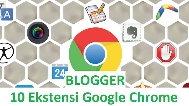 10 Ekstensi Google Chrome Untuk Blogger Yang Wajib Ada