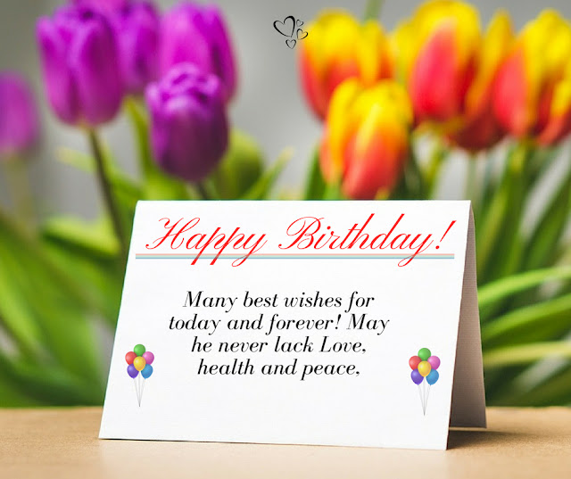 Many best wishes for today and forever! May he never lack Love, health and peace, Happy Birthday, Happy Birthday Messages, Birthday Message, Congratulations