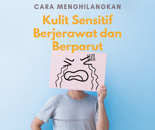 Cara Menghilangkan Kulit Sensitif Berjerawat dan Berparut