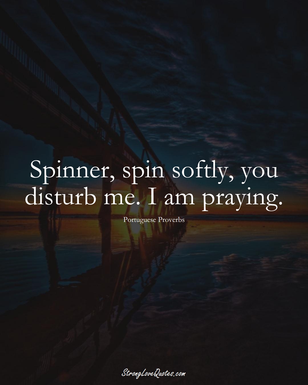 Spinner, spin softly, you disturb me. I am praying. (Portuguese Sayings);  #EuropeanSayings