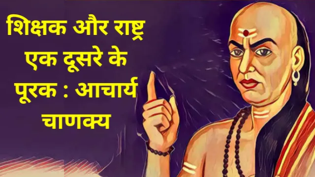 शिक्षक और राष्ट्र एक दूसरे के पूरक : आचार्य चाणक्य, अभय कुमार जैन, Abhay Kumar Jain, आचार्य चाणक्य, Acharya Chanakya, teacher, अध्यापक