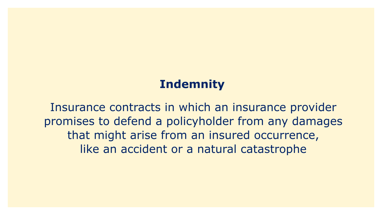 Insurance contracts in which an insurance provider promises to defend a policyholder from any damages that might arise from an insured occurrence.