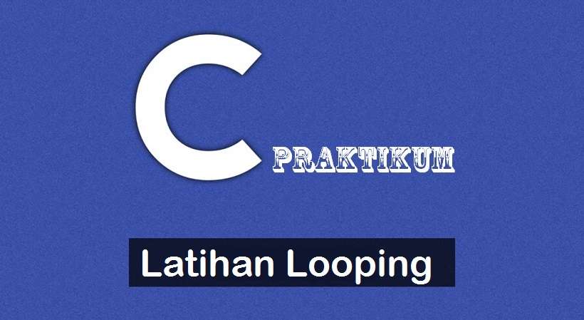 Latihan Program Looping Bahasa C