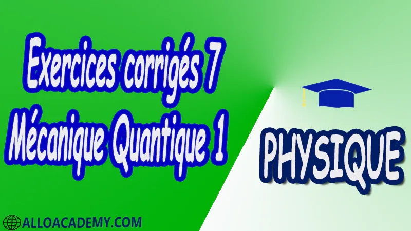 Exercices corrigés 7 Mécanique Quantique 1 pdf Physique Mécanique Quantique 1 MQ Dualité Ondes corpuscules Puits de potentiels et systèmes quantiques Equation de Schrödinger Outils mathématiques utiles en mécanique quantique 1 Espace des fonctions d'ondes d'une particule Les postulats de la Mécanique Quantique 1 Polarisation de la lumière Cours Résumé Exercices corrigés Examens corrigés Travaux dirigés td Devoirs corrigés Contrôle corrigé