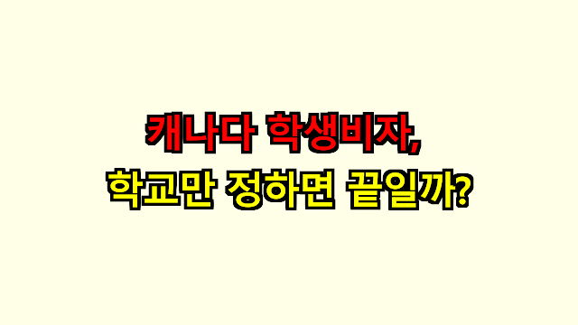 🎓 캐나다 학생비자, 학교만 정하면 끝일까?
