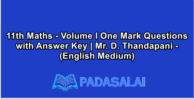 11th Maths - Volume I One Mark Questions with Answer Key | Mr. D. Thandapani - (English Medium)