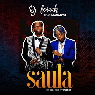 Audio| Dj Feruuh Ft Mabantu-SAULA|Download Official Mp3 Audio 