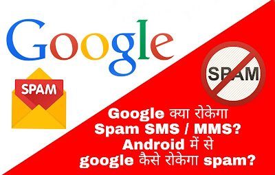 Google क्या रोकेगा Spam SMS / MMS?Android में से google कैसे रोकेगा spam?