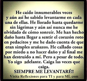 He caído innumerables veces y aún así he sabido levantarme en cada una de ellas. He llorado hasta quedarme sin lágrimas y aún así nunca me he olvidado de cómo sonreír.