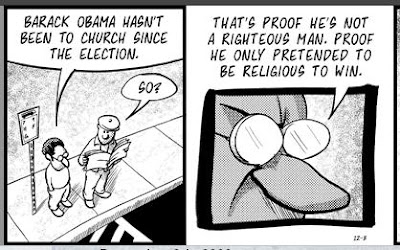 'Barack Obama hasn't been to church since the election.' 'So?' 'That's proof he's not a righteous man. Proof he only pretended to be religious to win.'