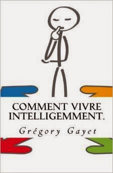 http://www.amazon.fr/Comment-vivre-intelligemment-Gr%C3%A9gory-Gayet/dp/B00V3SVXUO/ref=sr_1_8?s=books&ie=UTF8&qid=1427189349&sr=1-8&keywords=gr%C3%A9gory+gayet