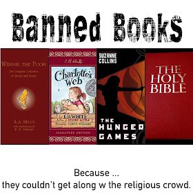 Banned Books b/c they just couldn't get along with the religious groups. Children Classics, Wizard of Oz, Winnie the Pooh, Alice in Wonderland, Charlotte's Web, Harry Potter, Narnia, Dark Materials, Bible, and Hunger Games, YA Lit, Adult. Inspiring. Ridiculous Reasons to Ban Books. Alohamoraopenabook Alohamora Open a Book http://alohamoraopenabook.blogspot.com/