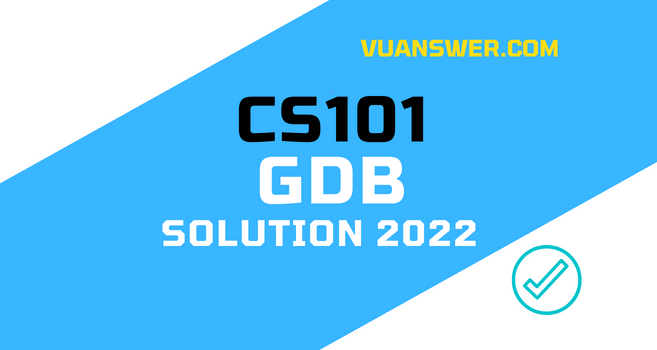 CS101 GDB Solution Spring 2022 - Correct File VU Answer