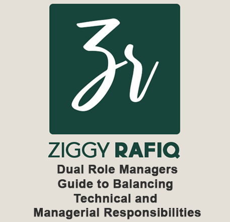 Dual Role Managers Guide to Balancing Technical and Managerial Responsibilities by Ziggy Rafiq