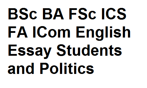 BSc BA FSc ICS FA ICom English Essay Students and Politics
