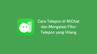 Cara Telepon di MiChat dan Mengatasi Fitur Telepon yang Hilang