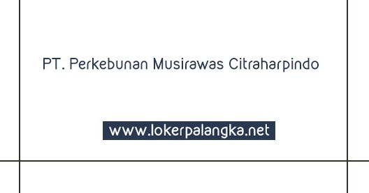 Lowongan Kerja PT. Perkebunan Musirawas Citraharpindo 