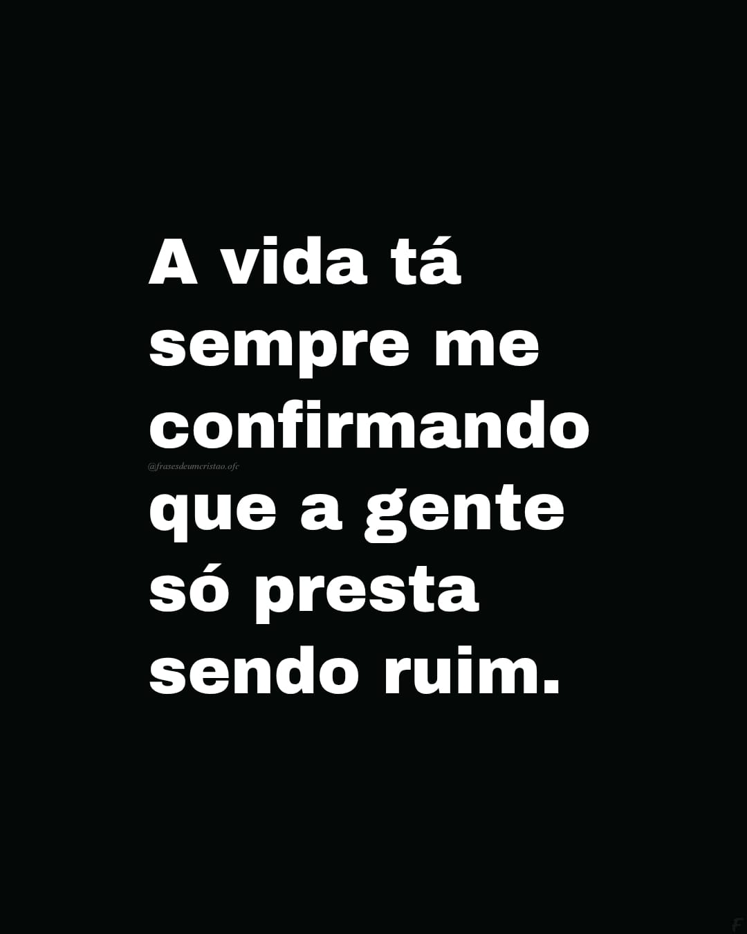 A vida tá sempre me confirmando que a gente só presta sendo ruim. A vida tá sempre me confirmando que a gente só presta sendo ruim.