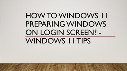 How to windows 11 preparing windows on login screen? - Windows 11 Tips