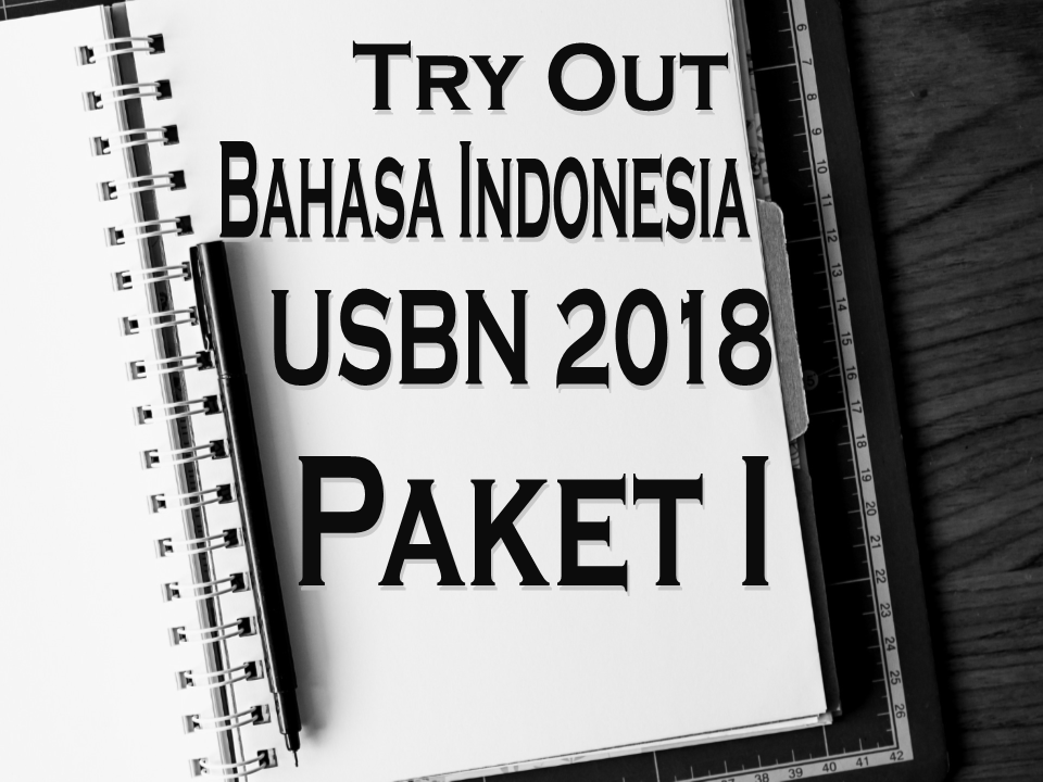 Try Out Bahasa Indonesia USBN 2018 Paket I Sesuai POS dan Kisi-Kisi