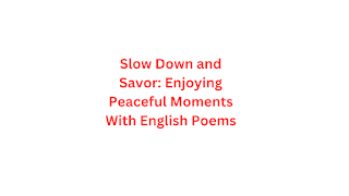 Slow Down and Savor: Enjoying Peaceful Moments With English Poems