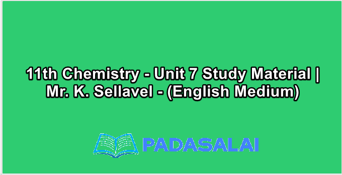 11th Chemistry - Unit 7 Study Material | Mr. K. Sellavel - (English Medium)