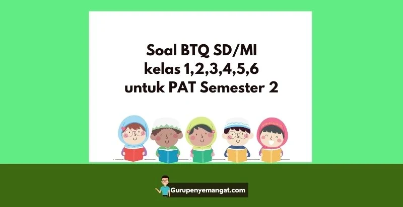 Soal BTQ SDMI kelas 1,2,3,4,5,6 untuk PAT Semester 2