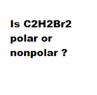 Is C2H2Br2 polar or nonpolar ?