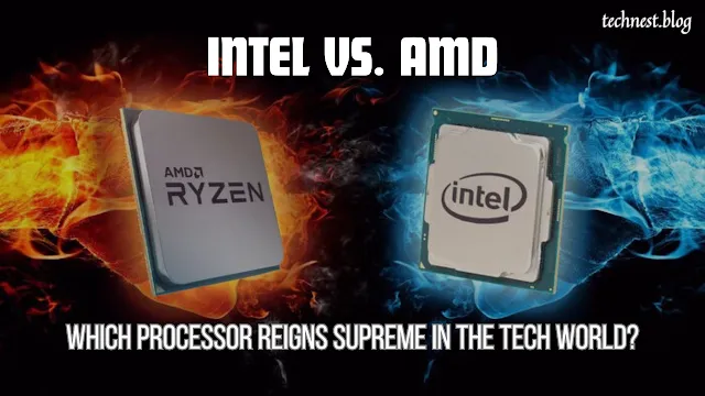 Intel vs. AMD: Which Processor Reigns Supreme in the Tech World?